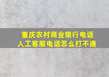 重庆农村商业银行电话人工客服电话怎么打不通