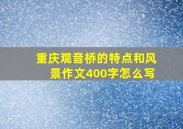 重庆观音桥的特点和风景作文400字怎么写