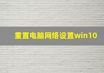 重置电脑网络设置win10