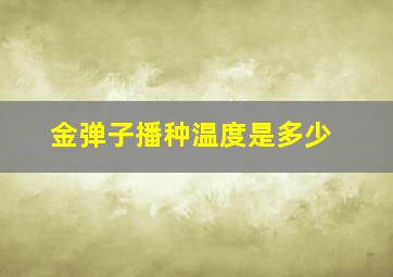 金弹子播种温度是多少