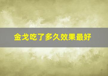 金戈吃了多久效果最好