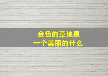 金色的草地是一个美丽的什么