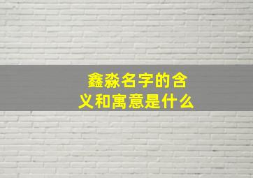 鑫淼名字的含义和寓意是什么