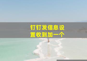 钉钉发信息设置收到加一个