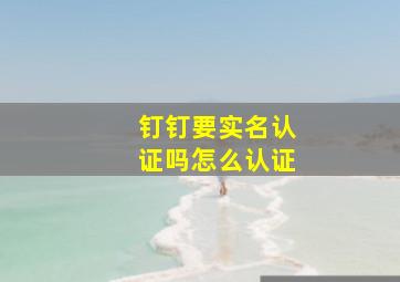 钉钉要实名认证吗怎么认证