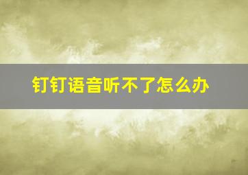 钉钉语音听不了怎么办