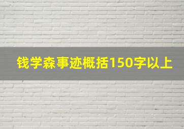 钱学森事迹概括150字以上