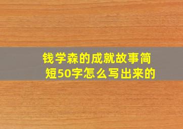 钱学森的成就故事简短50字怎么写出来的