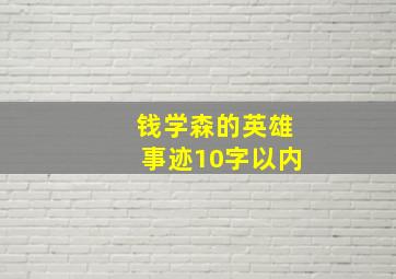 钱学森的英雄事迹10字以内