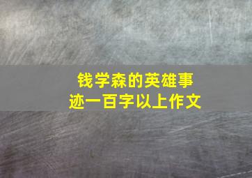 钱学森的英雄事迹一百字以上作文