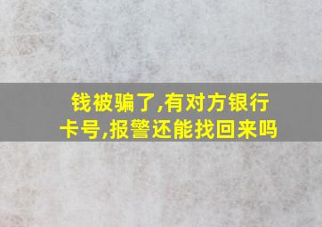 钱被骗了,有对方银行卡号,报警还能找回来吗