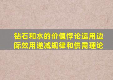 钻石和水的价值悖论运用边际效用递减规律和供需理论