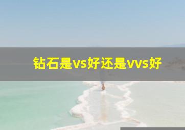 钻石是vs好还是vvs好