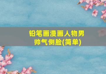 铅笔画漫画人物男帅气侧脸(简单)