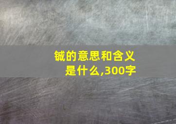 铖的意思和含义是什么,300字