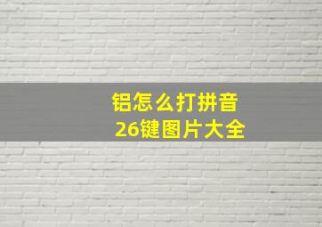 铝怎么打拼音26键图片大全