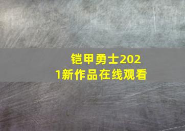 铠甲勇士2021新作品在线观看