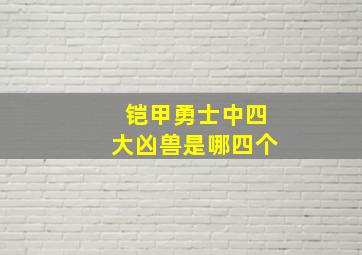 铠甲勇士中四大凶兽是哪四个