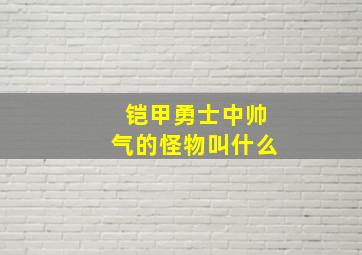 铠甲勇士中帅气的怪物叫什么