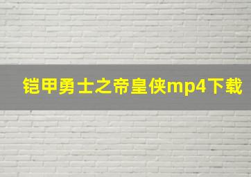 铠甲勇士之帝皇侠mp4下载