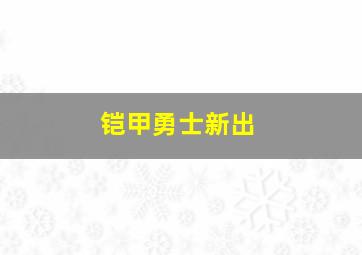 铠甲勇士新出