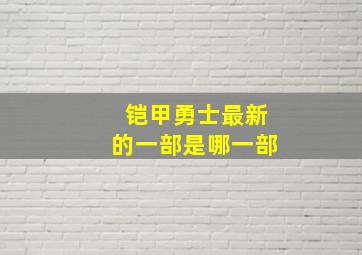 铠甲勇士最新的一部是哪一部