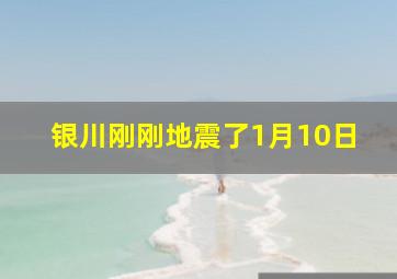 银川刚刚地震了1月10日