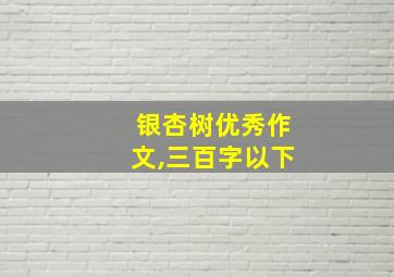 银杏树优秀作文,三百字以下