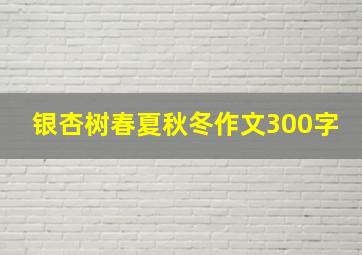 银杏树春夏秋冬作文300字