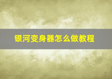 银河变身器怎么做教程