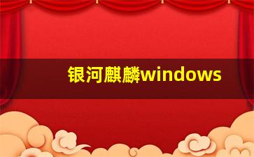 银河麒麟windows