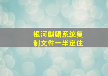 银河麒麟系统复制文件一半定住