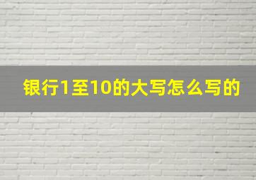 银行1至10的大写怎么写的