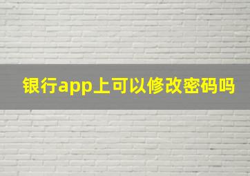 银行app上可以修改密码吗