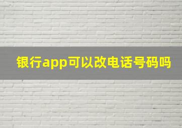 银行app可以改电话号码吗