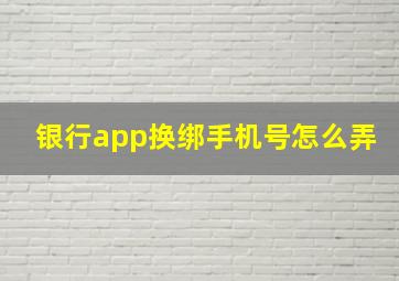 银行app换绑手机号怎么弄