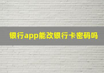 银行app能改银行卡密码吗