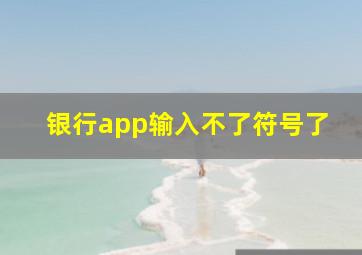 银行app输入不了符号了