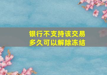 银行不支持该交易多久可以解除冻结