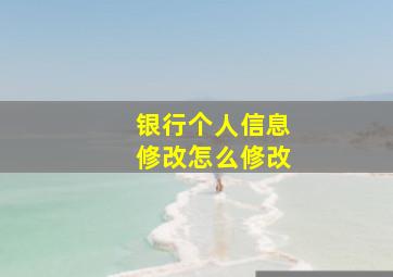 银行个人信息修改怎么修改