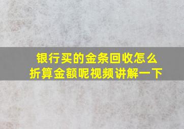 银行买的金条回收怎么折算金额呢视频讲解一下