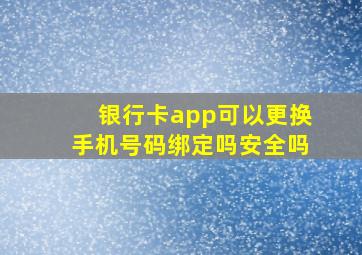 银行卡app可以更换手机号码绑定吗安全吗