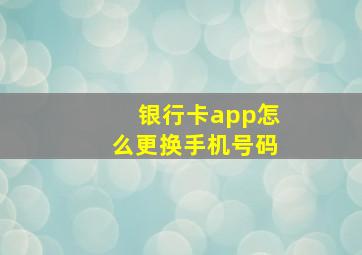 银行卡app怎么更换手机号码