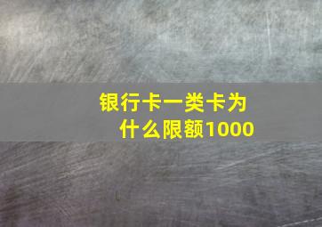 银行卡一类卡为什么限额1000