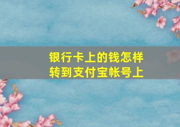 银行卡上的钱怎样转到支付宝帐号上