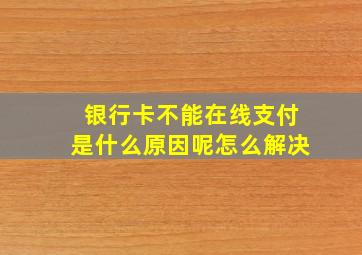 银行卡不能在线支付是什么原因呢怎么解决