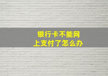 银行卡不能网上支付了怎么办