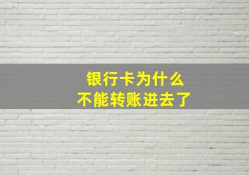 银行卡为什么不能转账进去了