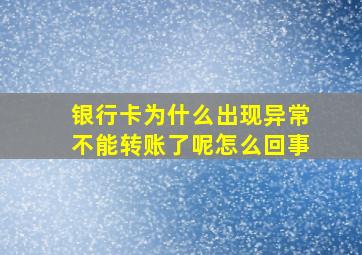 银行卡为什么出现异常不能转账了呢怎么回事