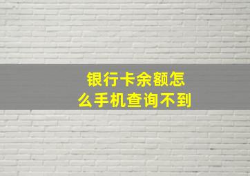 银行卡余额怎么手机查询不到